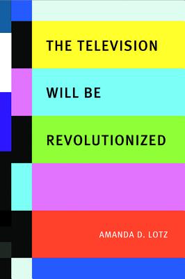The Television Will Be Revolutionized - Lotz, Amanda D