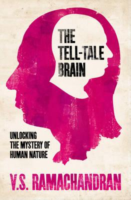 The Tell-Tale Brain: Unlocking the Mystery of Human Nature - Ramachandran, V. S.