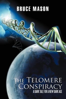 The Telomere Conspiracy: A Dark Tale for a New Dark Age - Mason, Bruce