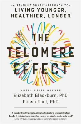 The Telomere Effect: A Revolutionary Approach to Living Younger, Healthier, Longer - Blackburn, Elizabeth, Dr., and Epel, Elissa, Dr.