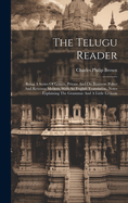 The Telugu Reader: Being A Series Of Letters, Private And On Business: Police And Revenue Matters, With An English Translation, Notes Explaining The Grammar And A Little Lexicon