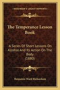 The Temperance Lesson Book: A Series of Short Lessons on Alcohol and Its Action on the Body (1880)