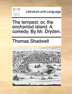 The Tempest: Or, the Enchanted Island. a Comedy. by Mr. Dryden