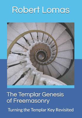 The Templar Genesis of Freemasonry: Turning the Templar Key Revisited - Lomas, Robert