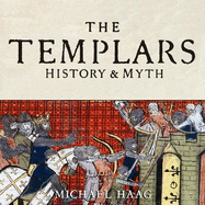 The Templars: History and Myth: From Solomon's Temple to the Freemasons