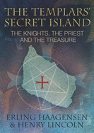 The Templars' Secret Island: The Knights, the Priest and the Treasure - Haagensen, Erling, and Lincoln, Henry
