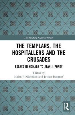 The Templars, the Hospitallers and the Crusades: Essays in Homage to Alan J. Forey - Nicholson, Helen J (Editor), and Burgtorf, Jochen (Editor)