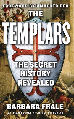 The Templars: The Secret History Revealed - Frale, Barbara, and Conti, Gregory (Translated by), and Eco, Umberto (Foreword by)