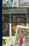 The Temple of the Rosy Cross: The Soul, Its Powers, Migrations, and Transmigrations (Classic Reprint)