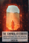 The Temporal Custodians: Safeguarding the Lost Mental Treasures of Human Evolution