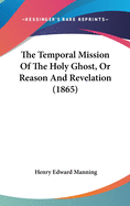 The Temporal Mission Of The Holy Ghost, Or Reason And Revelation (1865)