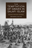 The Temptation of Graves in Salafi Islam: Iconoclasm, Destruction and Idolatry