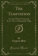 The Temptation: Or, the Watch Tower of Koat-Ven: A Romantic Tale (Classic Reprint)