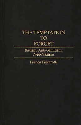 The Temptation to Forget: Racism, Anti-Semitism, Neo-Nazism - Ferrarotti, Franco