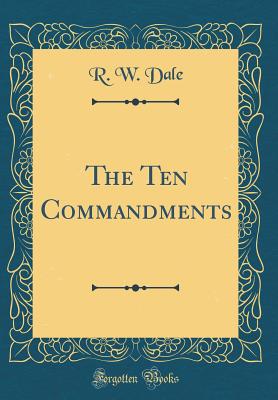 The Ten Commandments (Classic Reprint) - Dale, R W