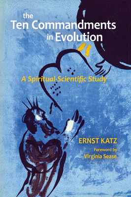The Ten Commandments in Evolution: A Spiritual-Scientific Study - Katz, Ernst, and Sease, Virginia (Foreword by), and Schneeberg-de Steur, Agnes (Translated by)