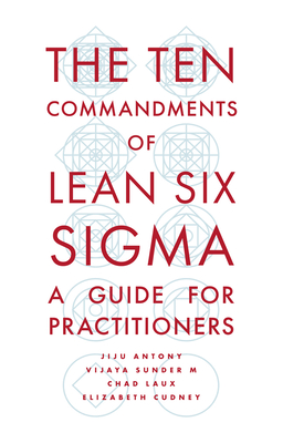 The Ten Commandments of Lean Six Sigma: A Guide for Practitioners - Antony, Jiju, and Sunder M, Vijaya, and Laux, Chad