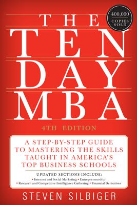 The Ten-Day MBA: A Step-By-Step Guide to Mastering the Skills Taught in America's Top Business Schools - Silbiger, Steven A