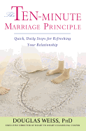The Ten-Minute Marriage Principle: Quick, Daily Steps for Refreshing Your Relationship