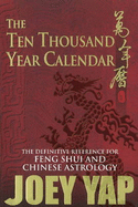 The Ten Thousand Year Calendar: The Definitive Reference for Feng Shui & Chinese Astrology - Yap, Joey