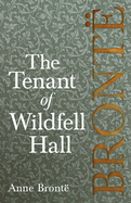 The Tenant of Wildfell Hall; Including Introductory Essays by Virginia Woolf, Charlotte Bront and Clement K. Shorter