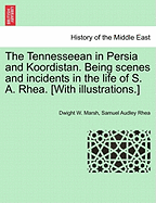 The Tennesseean in Persia and Koordistan. Being Scenes and Incidents in the Life of S. A. Rhea. [With Illustrations.]