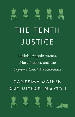 The Tenth Justice: Judicial Appointments, Marc Nadon, and the Supreme Court Act Reference - Mathen, Carissima, and Plaxton, Michael