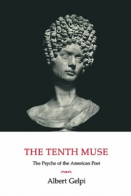 The Tenth Muse: The Psyche of the American Poet - Gelpi, Albert, PhD