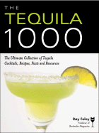 The Tequila 1000: The Ultimate Collection of Tequila Cocktails, Recipes, Facts, and Resources - Foley, Ray