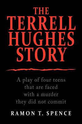 The Terrell Hughes Story: A Play of Four Teens That Are Faced with a Murder They Did Not Commit - Spence, Ramon T