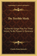 The Terrible Meek: A One Act Stage Play for Three Voices, to Be Played in Darkness