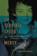 The Terrible Speed of Mercy: A Spiritual Biography of Flannery O'Connor