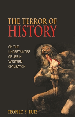 The Terror of History: On the Uncertainties of Life in Western Civilization - Ruiz, Teofilo F