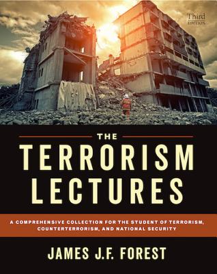 The Terrorism Lectures: A Comprehensive Collection for the Student of Terrorism, Counterterrorism, and National Security - Forest, James J F