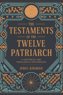 The Testaments of the Twelve Patriarchs: A Historical and Theological Exploration