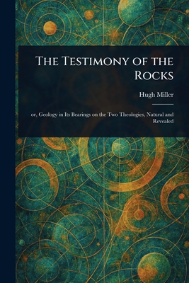 The Testimony of the Rocks - Miller, Hugh