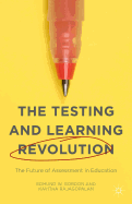 The Testing and Learning Revolution: The Future of Assessment in Education