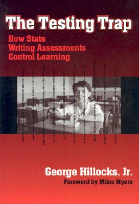 The Testing Trap: How State Writing Assessments Control Learning - Hillocks, George, and Genishi, Celia (Editor), and Strickland, Dorothy S (Editor)