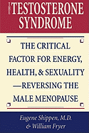 The Testosterone Syndrome: The Critical Factor for Energy, Health, & Sexuality-Reversing the Male Menopause