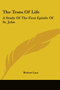 The Tests Of Life: A Study Of The First Epistle Of St. John: Being The Kerr Lectures For 1909 (1909)