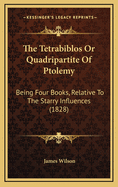 The Tetrabiblos or Quadripartite of Ptolemy: Being Four Books, Relative to the Starry Influences (1828)