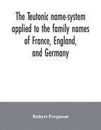 The Teutonic name-system applied to the family names of France, England, and Germany