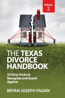 The Texas Divorce Handbook Volume 2: 25 Dirty Tricks to Recognize and Guard Against - Fagan, Bryan Joseph