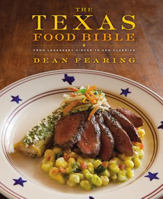 The Texas Food Bible: From Legendary Dishes to New Classics - Fearing, Dean, Chef