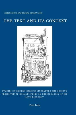 The Text and its Context: Studies in Modern German Literature and Society Presented to Ronald Speirs on the Occasion of his 65th Birthday - Sayner, Joanne (Editor), and Harris, Nigel (Editor)