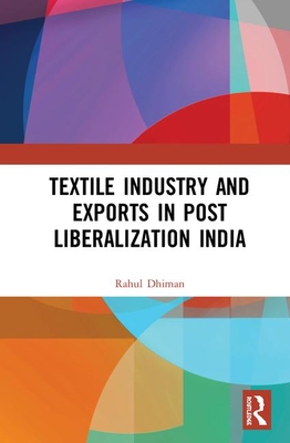 The Textile Industry and Exports in Post-Liberalization India - Dhiman, Rahul