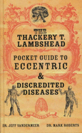 The Thackery T Lambshead Pocket Guide To Eccentric & Discredited Diseases