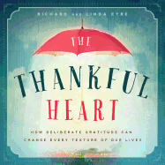 The Thankful Heart: How Deliberate Gratitude Can Change Every Texture of Our Lives