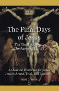 The The Final Days of Jesus: The Thrill of Defeat, The Agony of Victory: A Classical Historian Explores Jesus's Arrest, Trial, and Execution