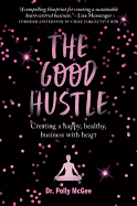 The The Good Hustle: Creating a happy, healthy business with heart Polly McGee